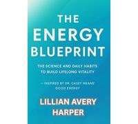 THE ENERGY BLUEPRINT: The Science and Daily Habits to Build Lifelong Vitality - Inspired by Dr. Casey Means’ Good Energy