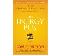 The Energy Bus : 10 Rules to Fuel Your Life, Work, and Team with Positive Energy