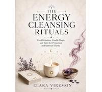 The Energy Cleansing Rituals: Wax Divination, Candle Magic and Tarot for Protection and Spiritual Clarity