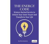 The Energy Code: Science-Backed Secrets to Unlock Your Inner Power and Transform Your Life