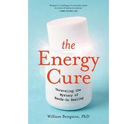 The Energy Cure: Unraveling the Mystery of Hands-On Healing
