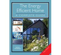 The Energy Efficient Home: A Complete Guide - New Edition