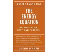The Energy Equation - Balance Work, Rest, and Purpose: Move Smarter, Not Harder (THE BETTER EVERY DAY SERIES)