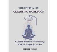 The Energy Fix: Cleansing Workbook: A Guided Workbook for Releasing What No Longer Serves You (The Energy Fix Series)