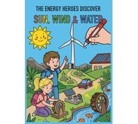 The Energy Heroes Discover Sun, Wind & Water: The colouring book about renewable energies for little explorers aged 4