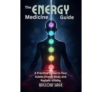 The Energy Medicine Guide: A Practical Guide to Your Subtle Energy Body and Radiant Vitality (Alternative Health & Natural Healing)