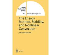 The Energy Method, Stability, and Nonlinear Convection: 91 (Applied Mathematical Sciences, 91)