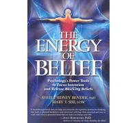 The Energy of Belief: Psychology's Power Tools to Focus Intention and Release Blocking Beliefs