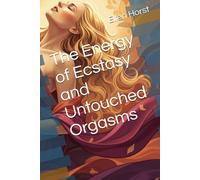 The Energy of Ecstasy and Untouched Orgasms