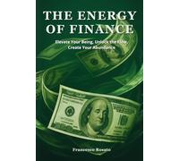The Energy of Finance: Elevate Your Being, Unlock the Flow, Create Your Abundance