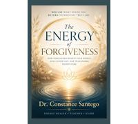 The Energy of Forgiveness: How forgiveness resets your energy, heals your past and transforms your future