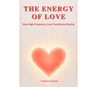 The Energy of Love: How High Frequency Love Transforms Reality