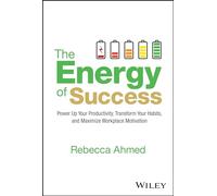 The Energy of Success: Power Up Your Productivity, Transform Your Habits, and Maximize Workplace Motivation