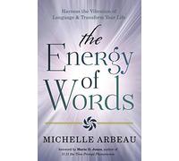 The Energy of Words: Use the Vibration of Language to Manifest the Life You Desire