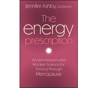 The Energy Prescription : Ancient Wisdom and Modern Science for Thriving Through Menopause