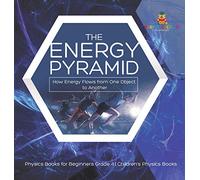 The Energy Pyramid: How Energy Flows from One Object to Another | Physics Books for Beginners Grade 4 | Children's Physics Books