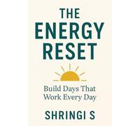 The Energy Reset: Build Days That Work Every Day: Simple Daily Shifts to Boost Physical, Mental & Emotional Energy (Time & Productivity Mastery Series)
