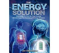 The Energy Solution: Nutrients to fire up your energy metabolism for sustained energy release