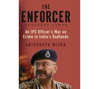 THE ENFORCER : An IPS Officer’s War on Crime in India’s Badlands