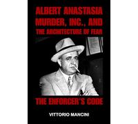 The Enforcer’s Code: Albert Anastasia, Murder, Inc., and the Architecture of Fear