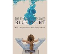 The Engaged Employee Blueprint: Build a Workplace Culture Where Employees Thrive