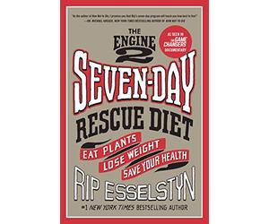 The Engine 2 Seven-Day Rescue Diet: Eat Plants, Lose Weight, Save Your Health
