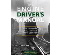The Engine Driver's Manual: How To Prepare, Fire And Drive A Steam Locomotive