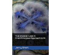 THE ENGINE I USE A First-Principles Approach to AI (The MGCA Multiverse Series)