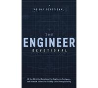 The Engineer Devotional: 40 Day Christian Devotional for Engineers, Designers, and Problem Solvers for Wisdom, Clarity, and Purpose in Christ