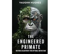 The Engineered Primate: Natures Blueprint for Optimal Nutrition
