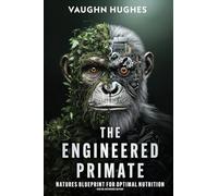 The Engineered Primate: Natures Blueprint for Optimal Nutrition - Digital Reference Edition