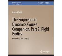 The Engineering Dynamics Course Companion, Part 2: Rigid BodiesKinematics and Kinetics (Synthesis Lectures on Mechanical Engineering)