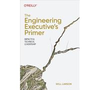 The Engineering Executive's Primer : Impactful Technical Leadership