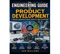 The Engineering Guide to Product Development: Design, Manufacturing, Quality, and Validation