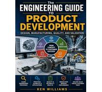 The Engineering Guide to Product Development: Design, Manufacturing, Quality, and Validation
