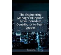 The Engineering Manager Blueprint: From Individual Contributor to Team Leader (From Engineer to Executive)