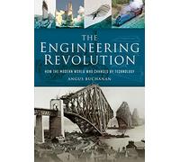 The Engineering Revolution: How the Modern World was Changed by Technology