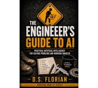 The Engineer's Guide to AI: Practical Artificial Intelligence for Solving Problems and Working Smarter (Working Man AI)