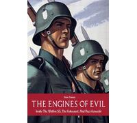 The Engines of Evil Inside The Waffen SS, The Holocaust, And Nazi Genocide