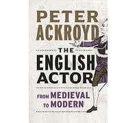 The English Actor: From Medieval to Modern (Hardback) - Peter Ackroyd Book