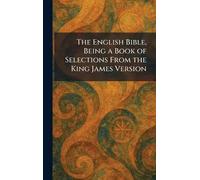 The English Bible, Being a Book of Selections From the King James Version