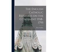 The English Catholic Refugees on the Continent 1558-1795