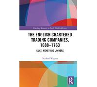 The English Chartered Trading Companies, 1688-1763: Guns, Money and Lawyers (Routledge Research in Early Modern History)