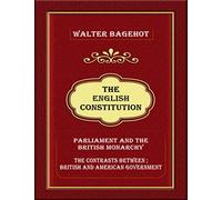 The English Constitution: Parliament and the British monarchy, and the contrasts between British and American government