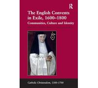 The English Convents in Exile, 1600-1800: Communities, Culture and Identity (Catholic Christendom, 1300-1700)