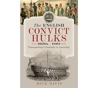 The English Convict Hulks 1600s - 1868: Transporting Criminals to Australia