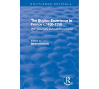 The English Experience in France c.1450-1558: War, Diplomacy and Cultural Exchange (Routledge Revivals)