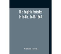 The English Factories In India, 1618-1669: A Calendar Of Documents In The India Office, British Museum And Public Record Office