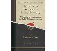 The English Factories in India, 1642-1645: A Calendar of Documents in the India Office, Westminster (Classic Reprint)