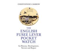 The English Fusee Lever Pocket Watch : Its History, Development, Service and Repair